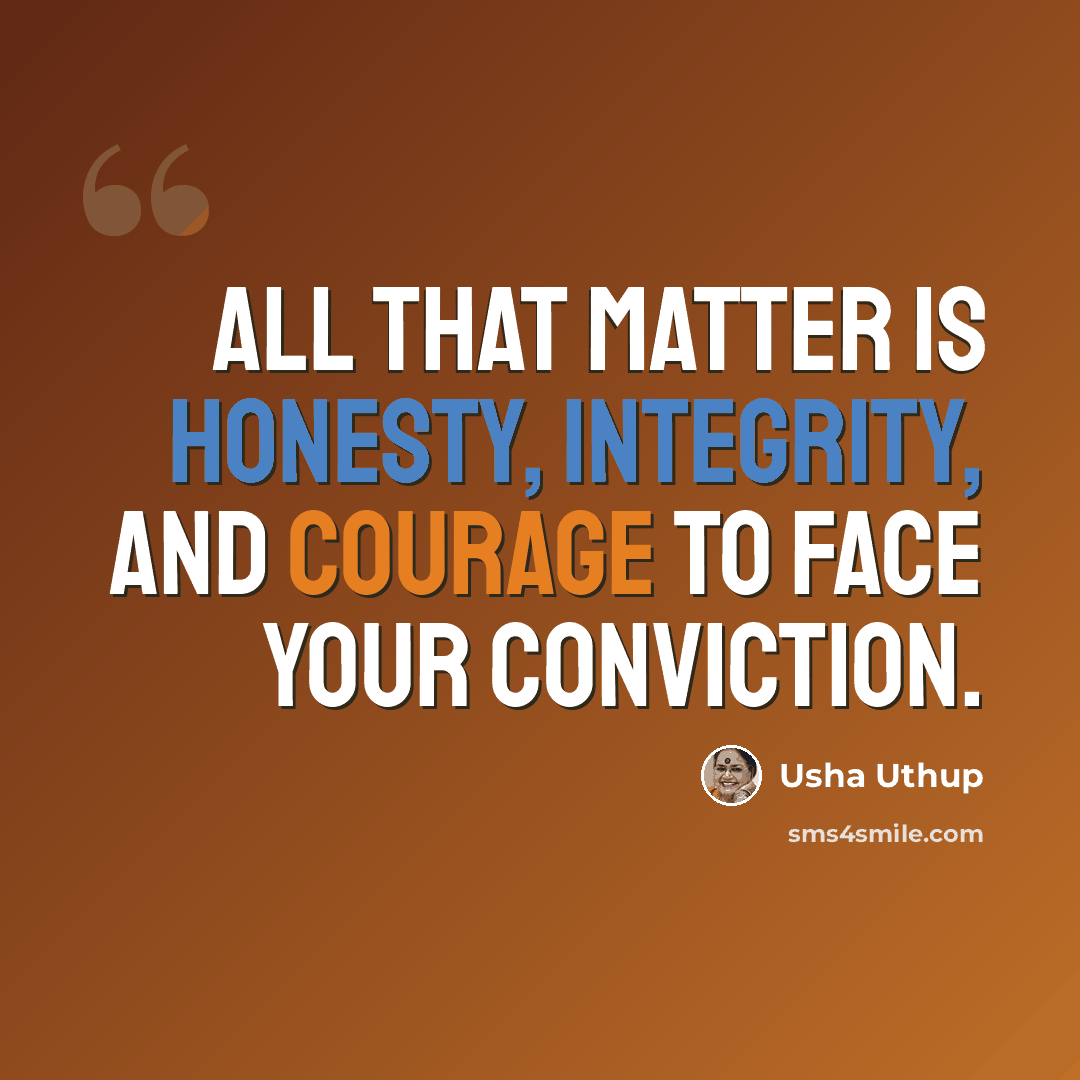 “All that matter is honesty, integrity, and courage to face your conviction.” quote by Usha Uthup