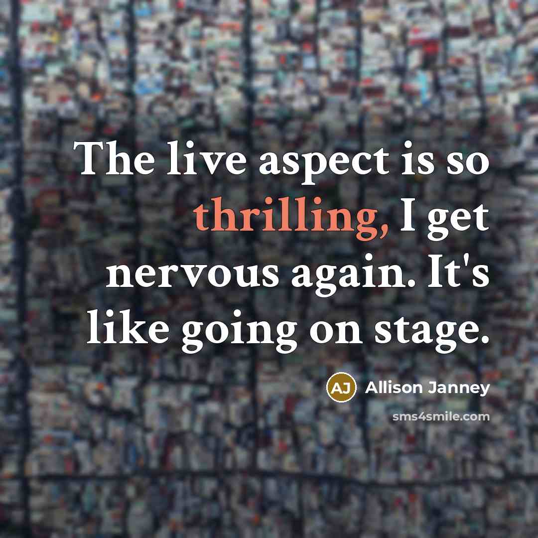 “The live aspect is so thrilling, I get nervous again. It's like going on stage.” quote by Allison Janney