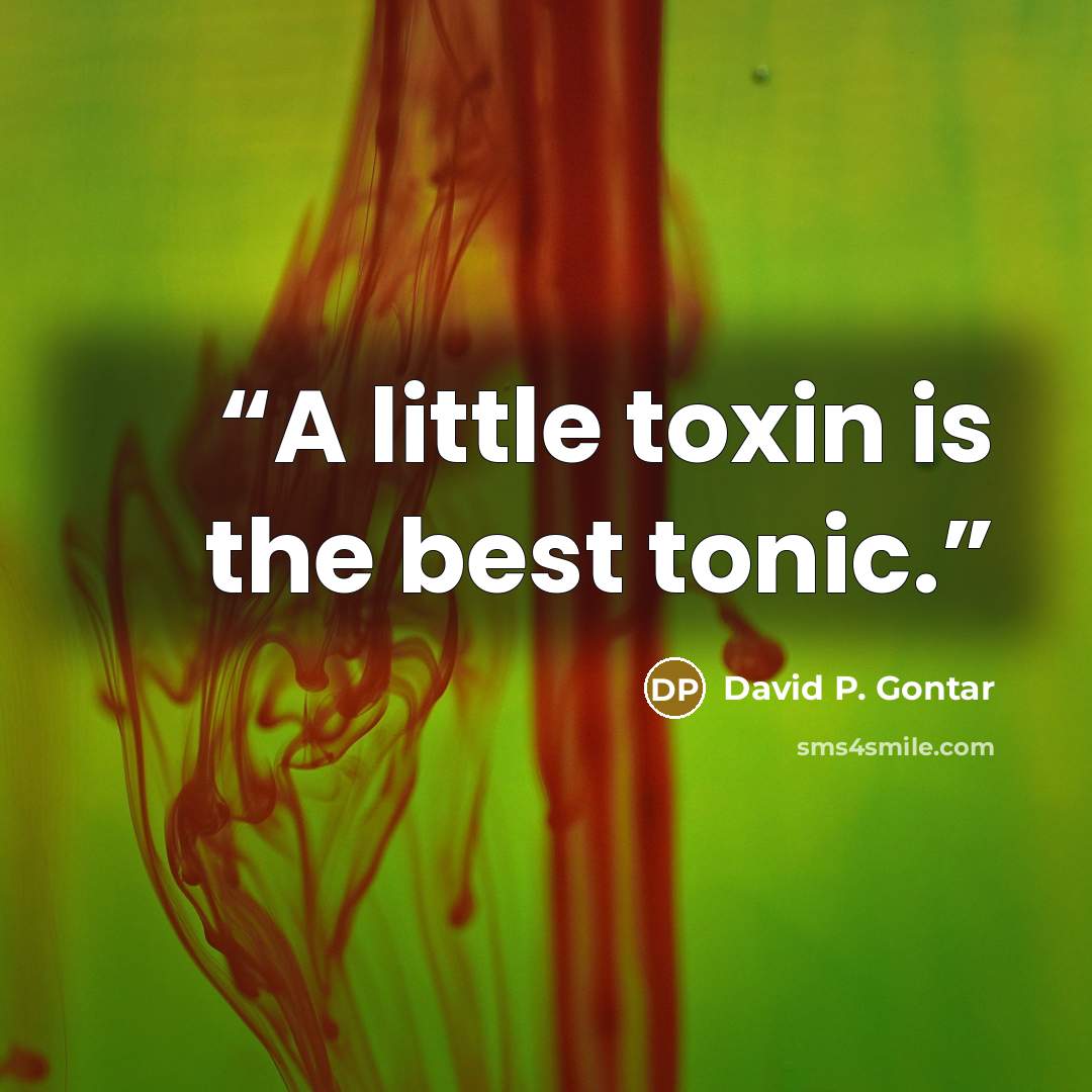“A little toxin is the best tonic.” quote by David P. Gontar