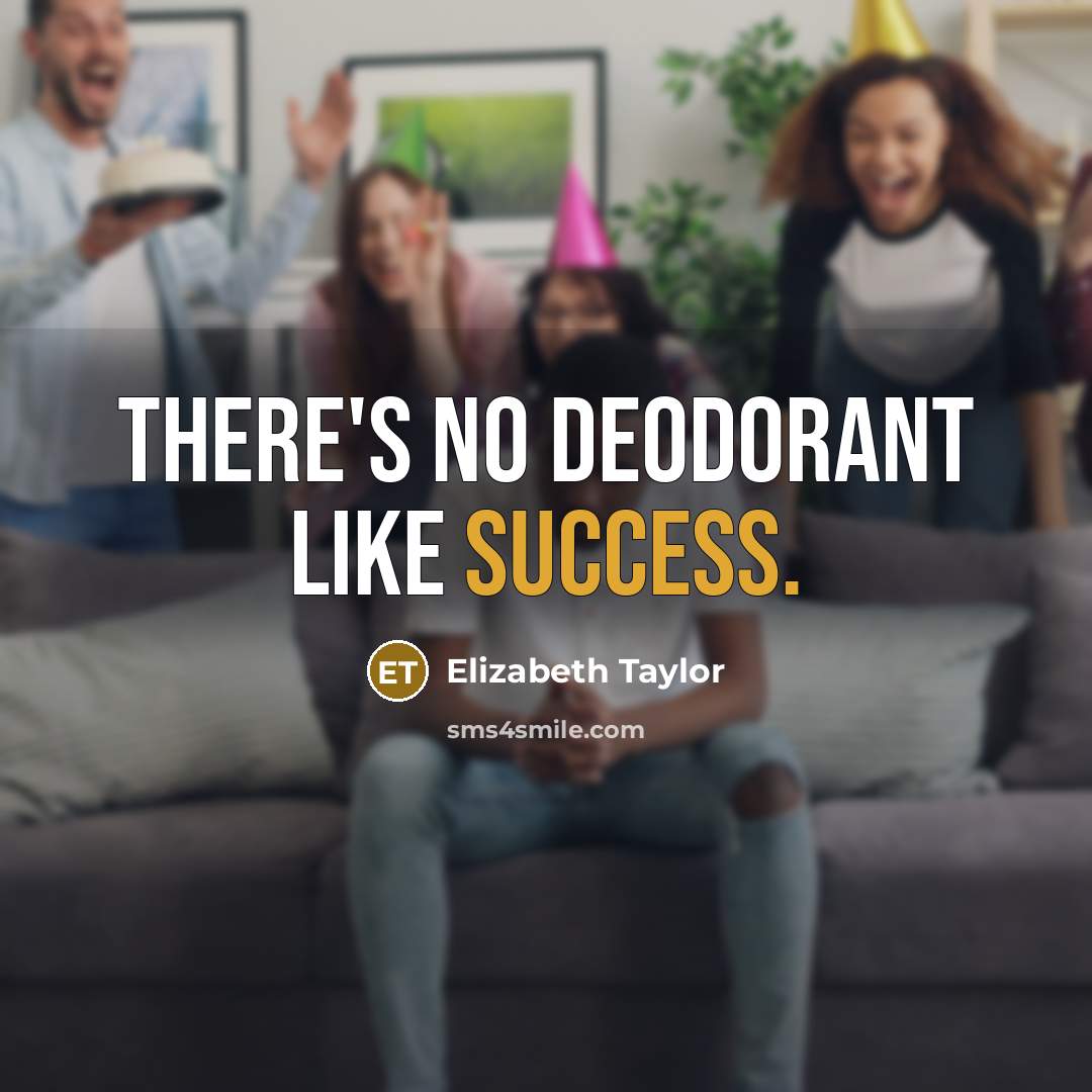 “There's no deodorant like success.” quote by Elizabeth Taylor