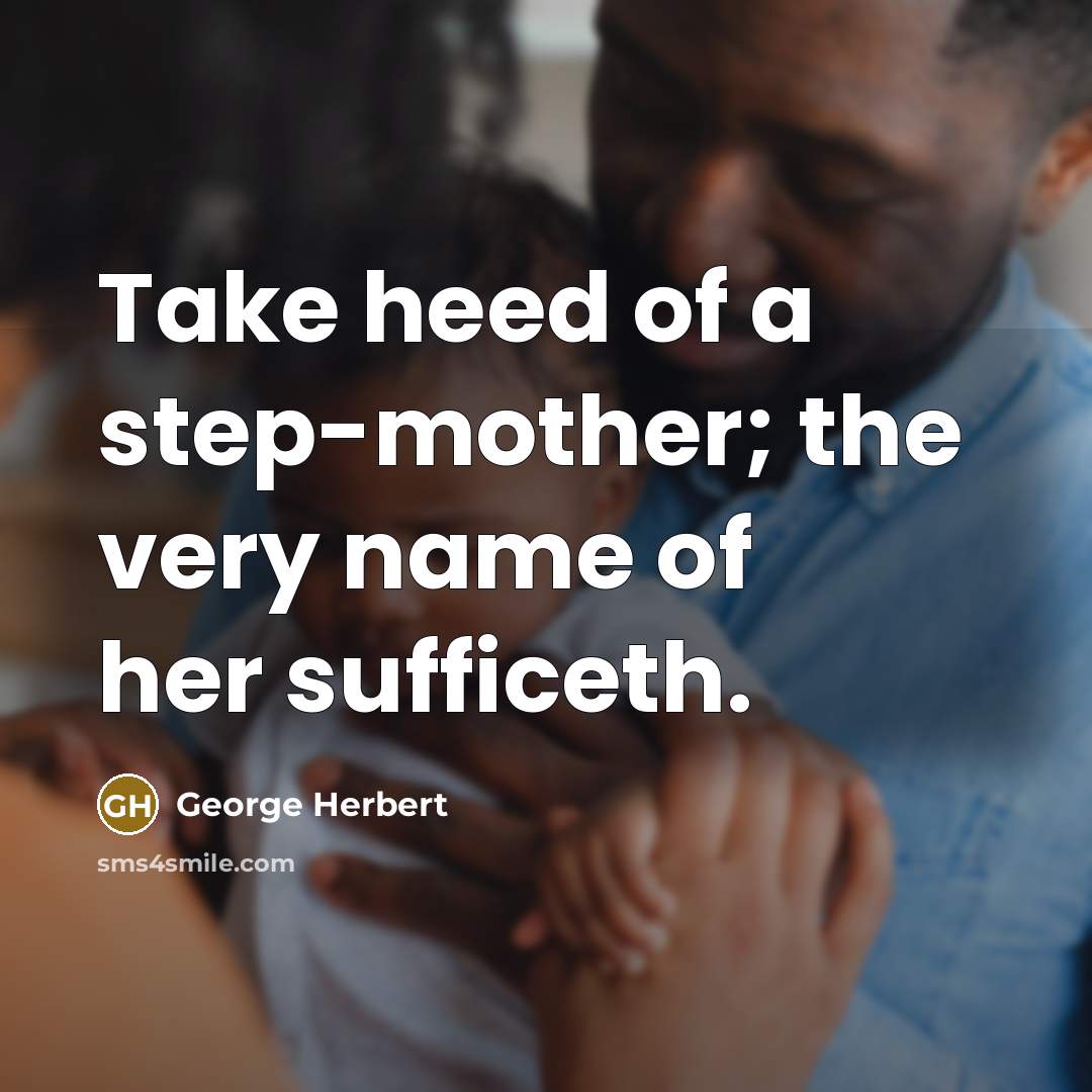 “Take heed of a step-mother; the very name of her sufficeth.” quote by George Herbert