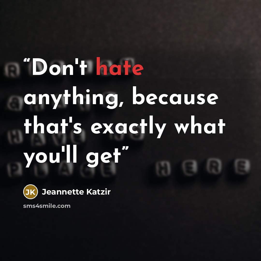 “Don't hate anything, because that's exactly what you'll get” quote by Jeannette Katzir