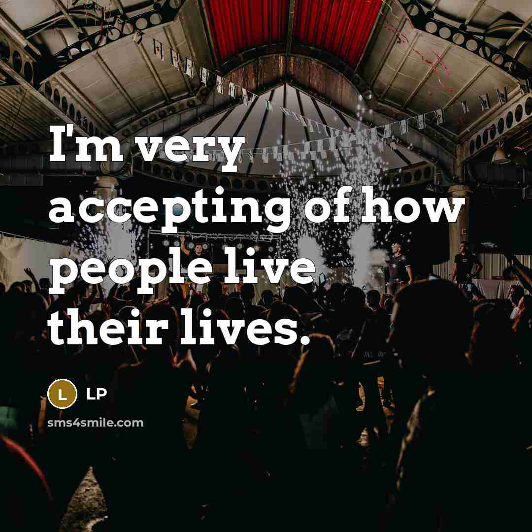 “I'm very accepting of how people live their lives.” quote by LP