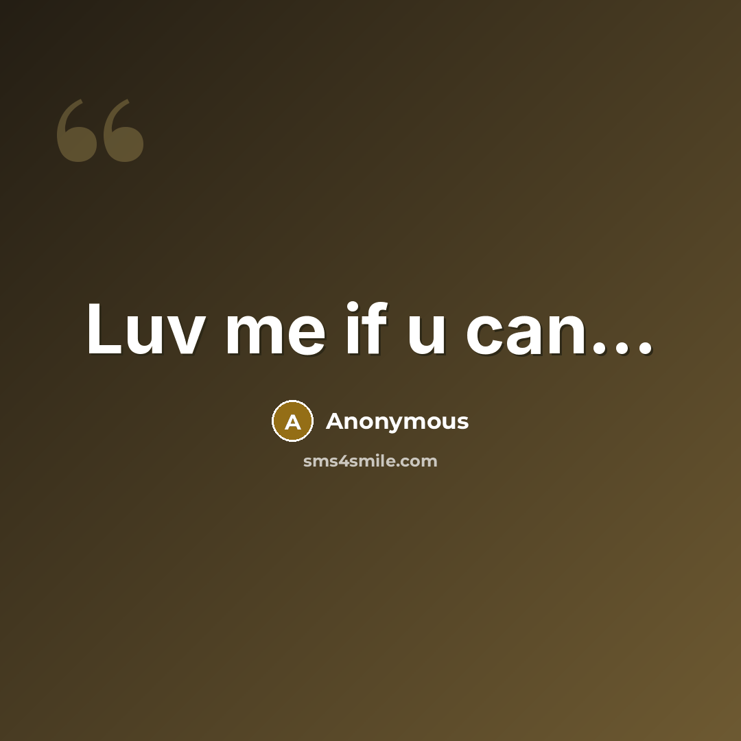 “Luv me if u can...” quote by Anonymous