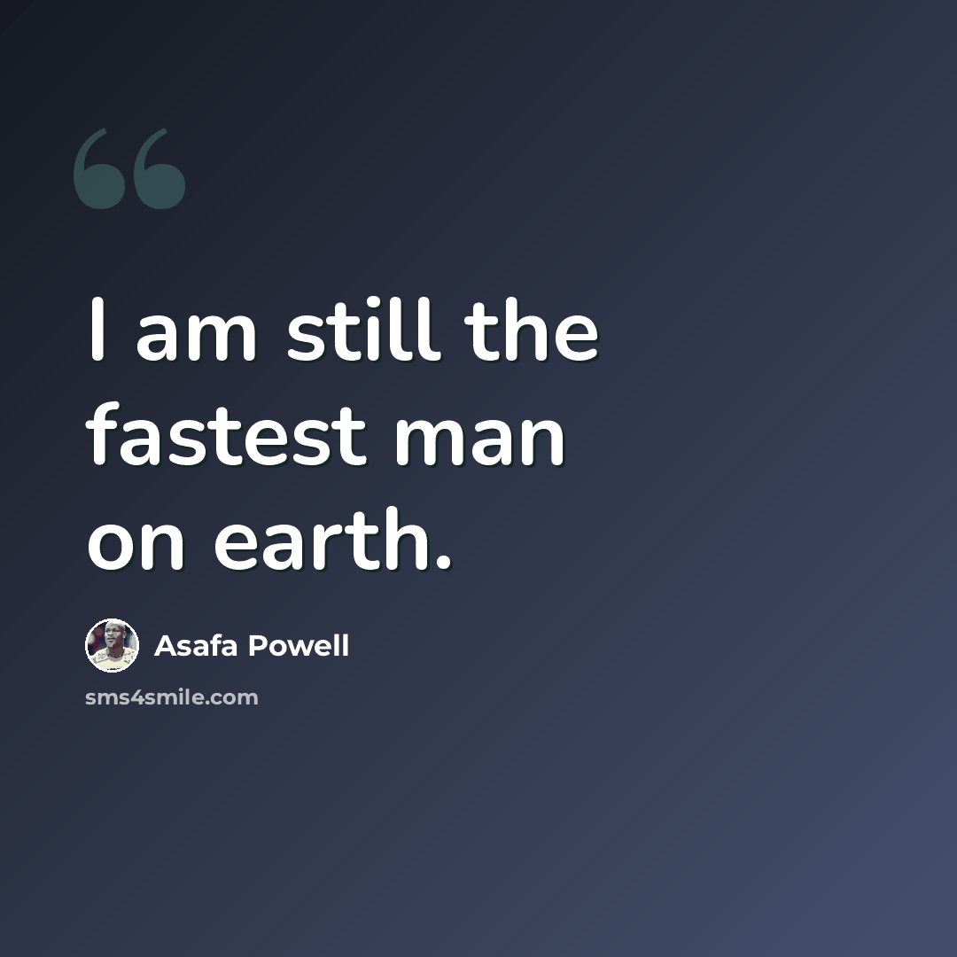 “I am still the fastest man on earth.” quote by Asafa Powell