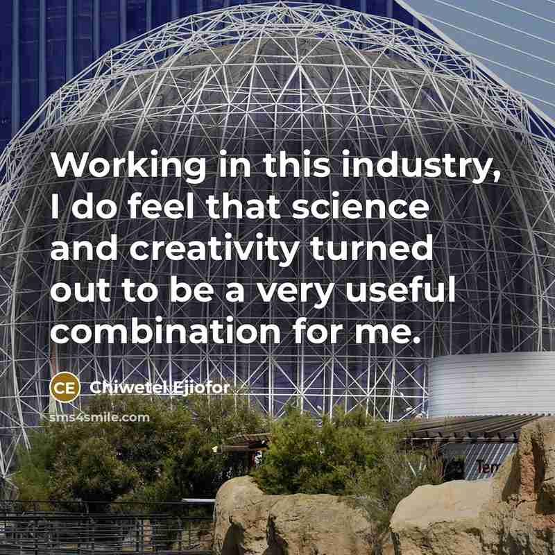 “Working in this industry, I do feel that science and creativity turned out to be a very useful combination for me.” quote by Chiwetel Ejiofor