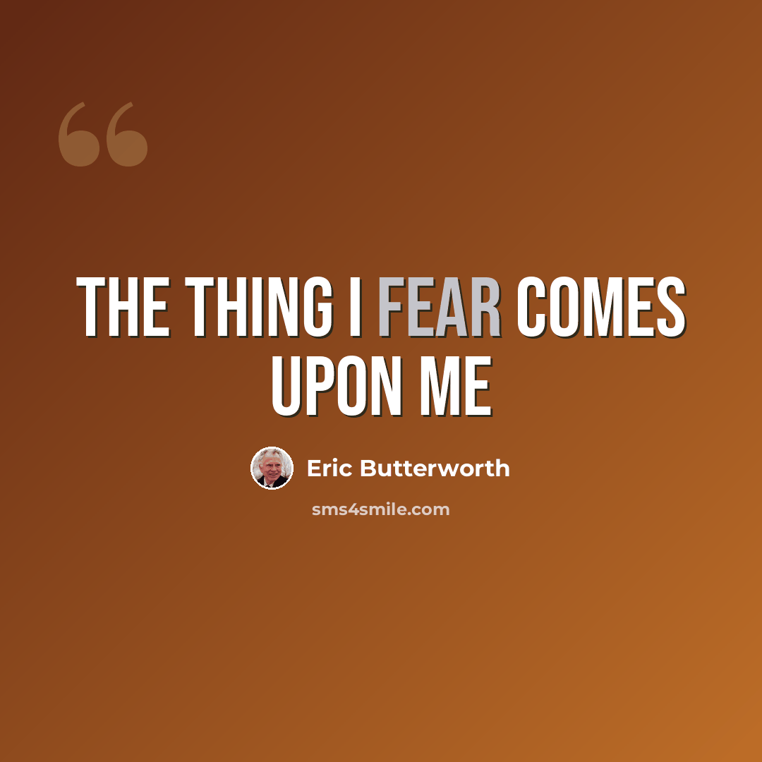 “The thing I fear comes upon me” quote by Eric Butterworth