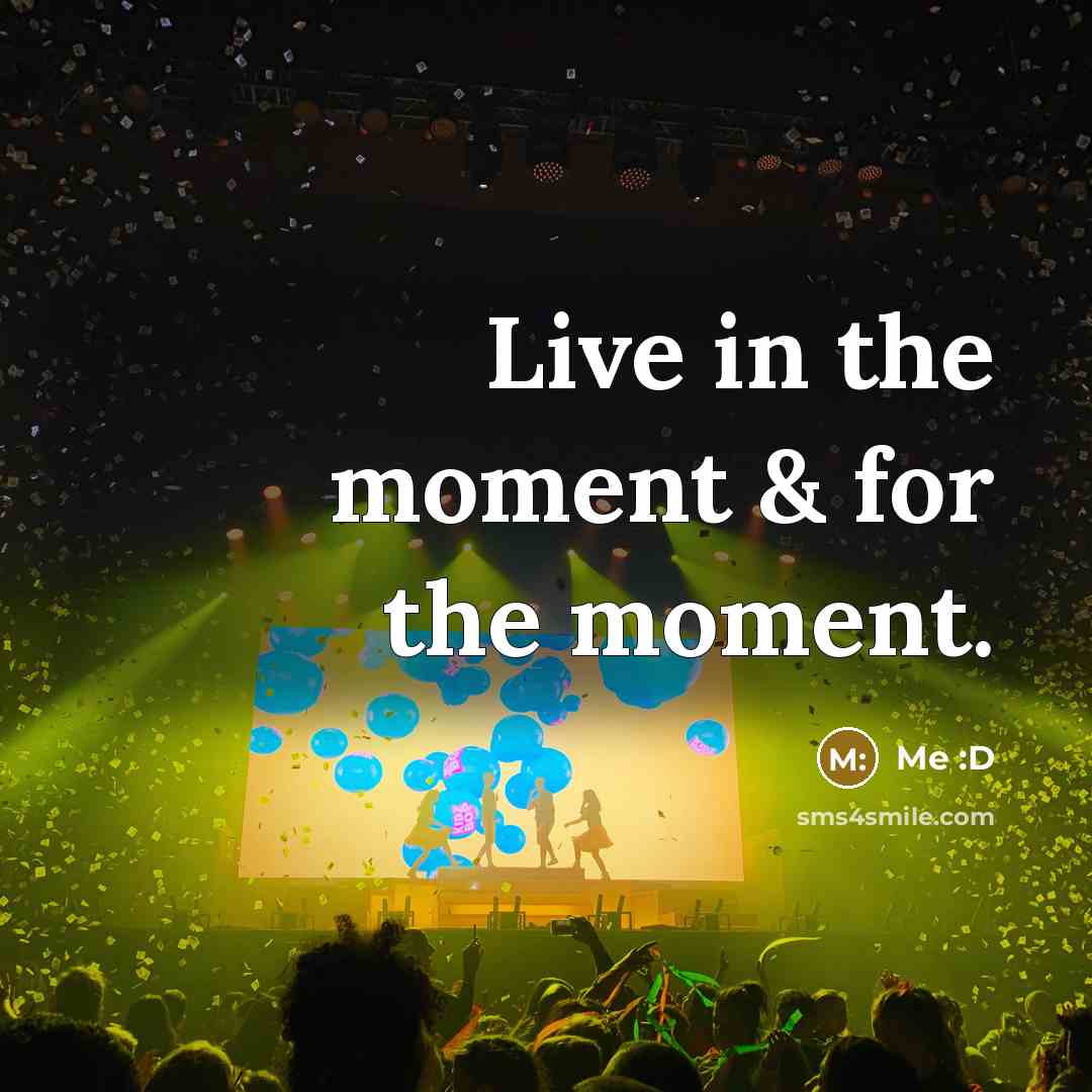 “Live in the moment & for the moment.” quote by Me :D
