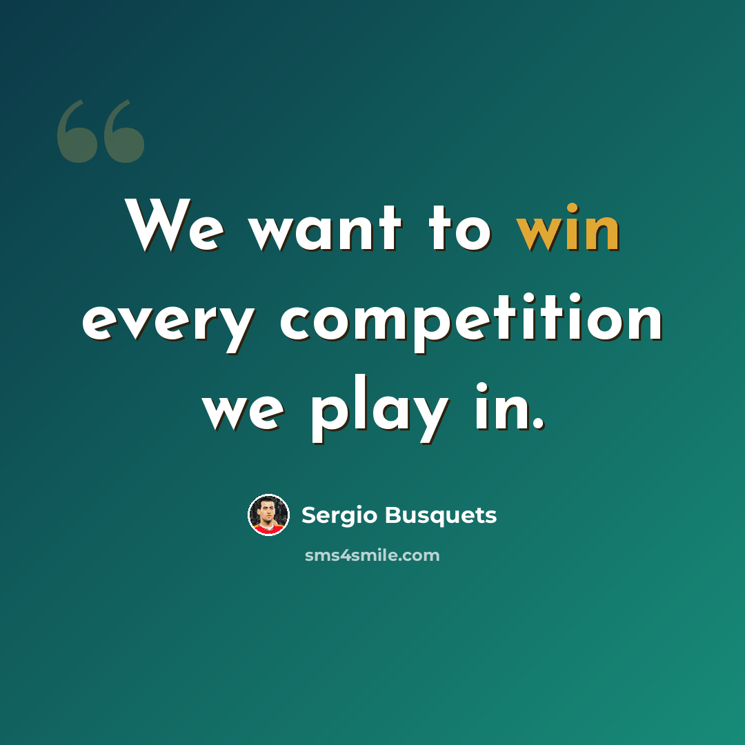 “We want to win every competition we play in.” quote by Sergio Busquets