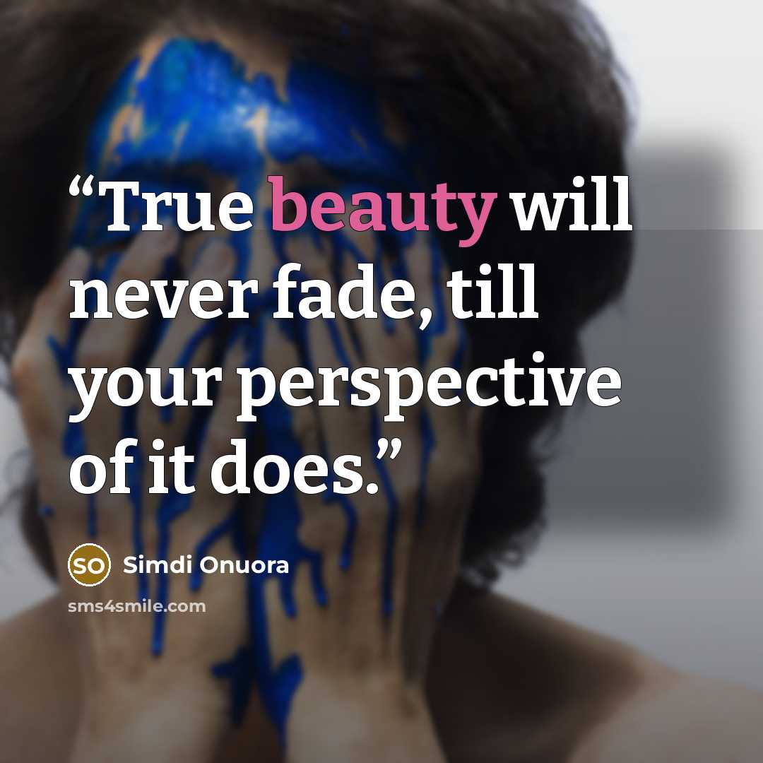 “True beauty will never fade, till your perspective of it does.” quote by Simdi Onuora