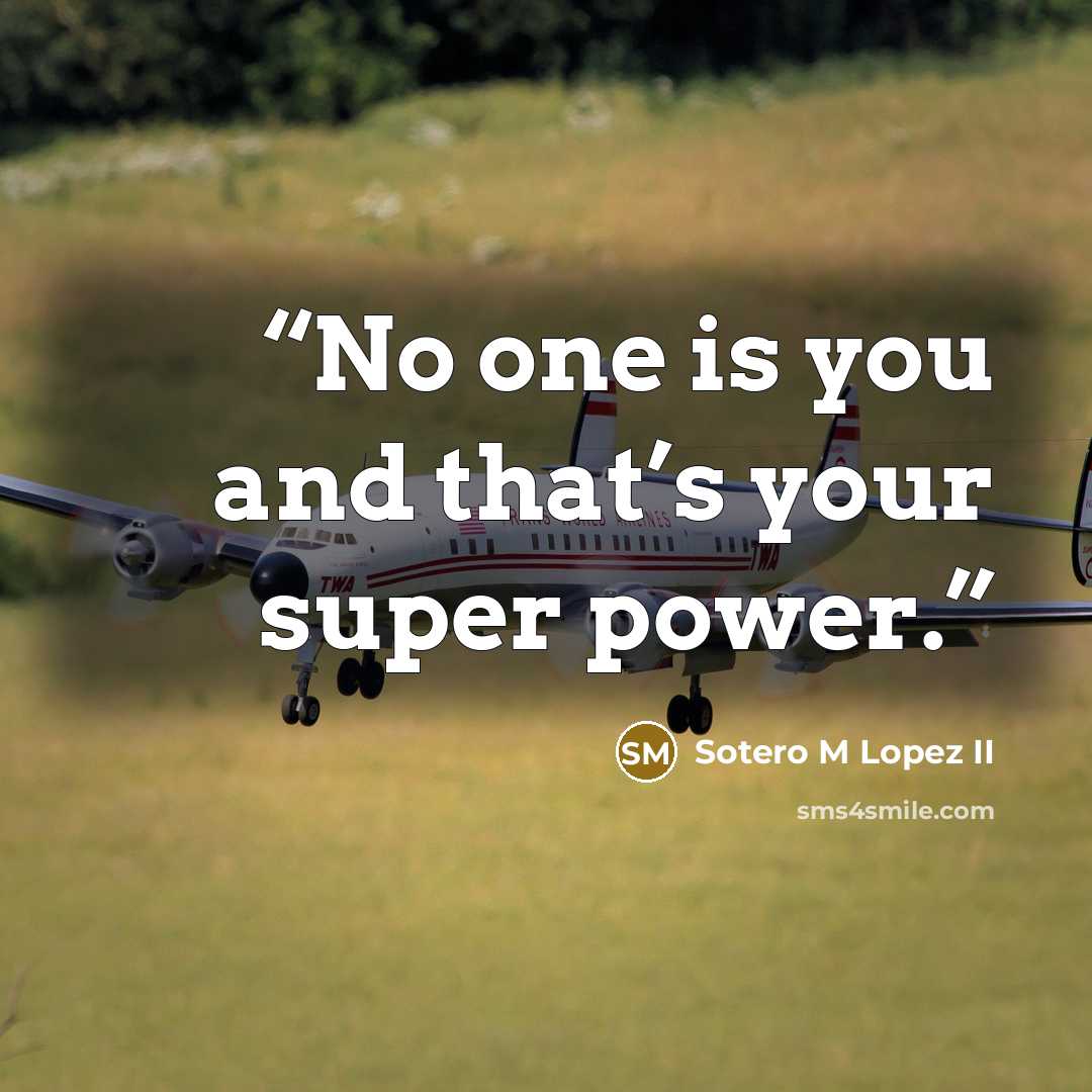 “No one is you and that’s your super power.” quote by Sotero M Lopez II