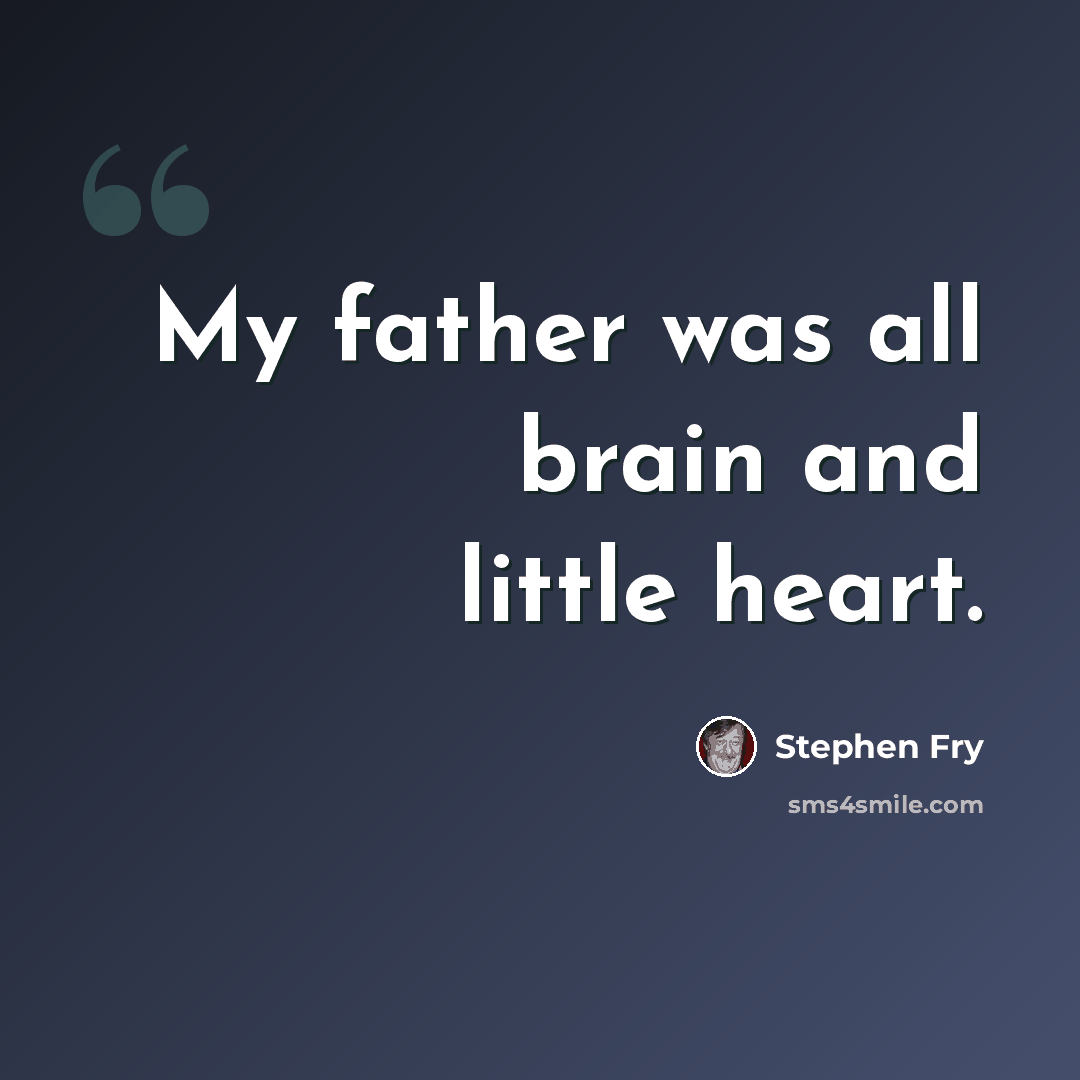 “My father was all brain and little heart.” quote by Stephen Fry