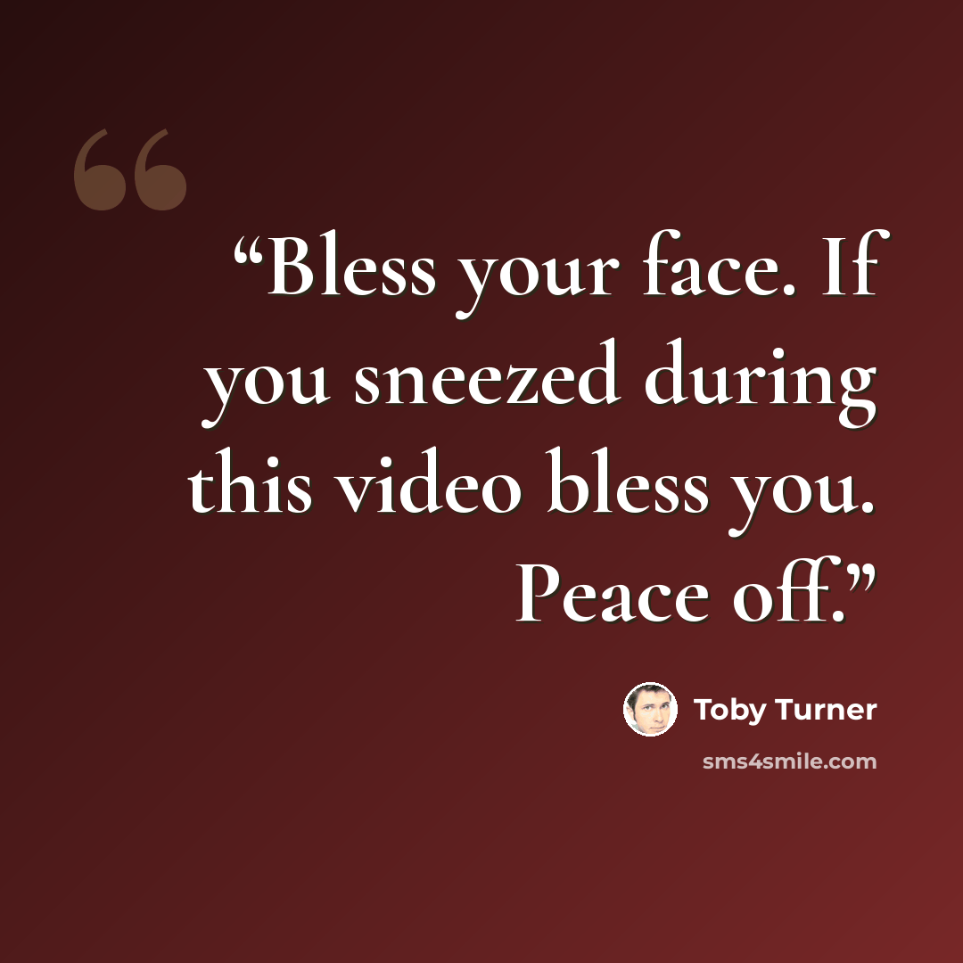 “Bless your face. If you sneezed during this video bless you. Peace off.” quote by Toby Turner