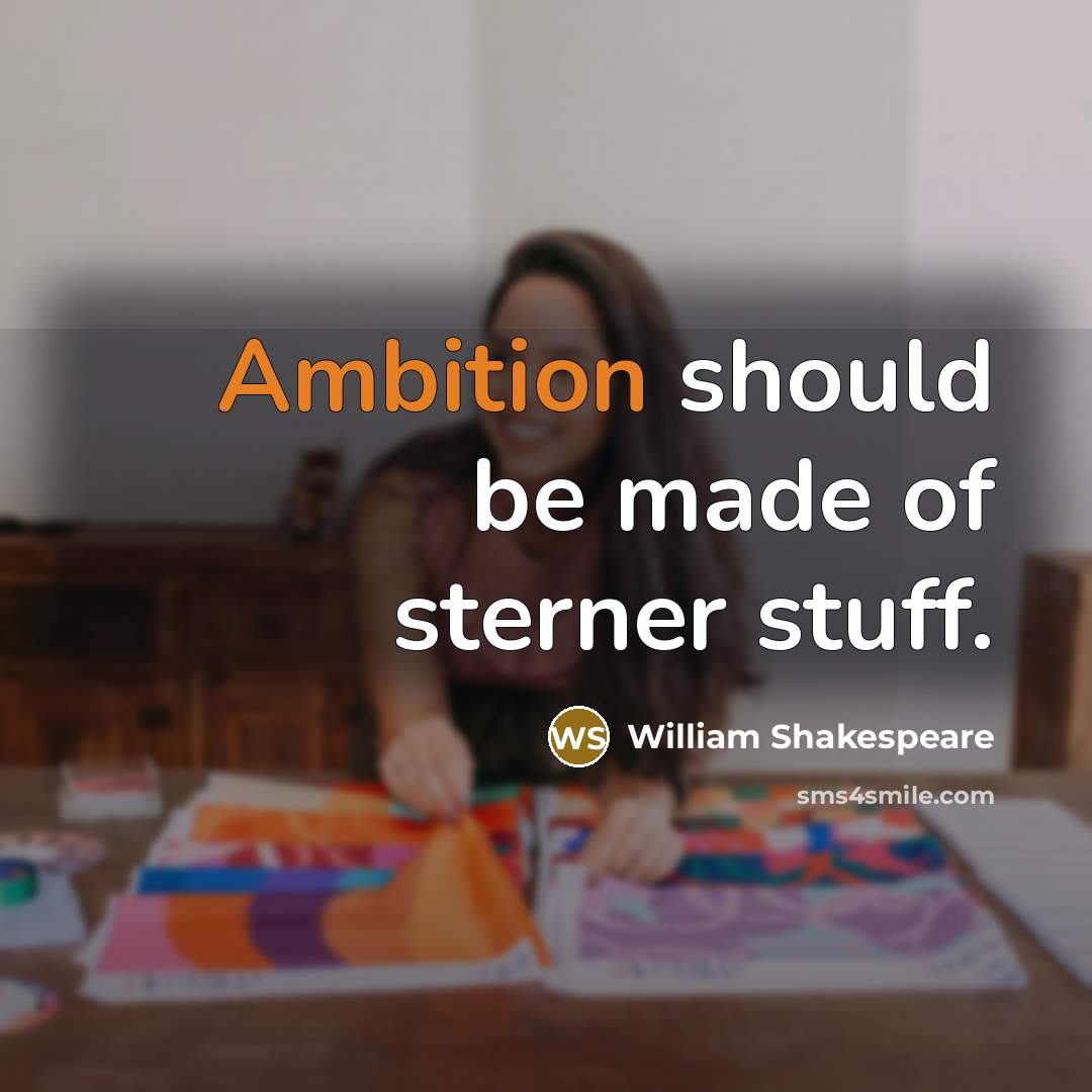“Ambition should be made of sterner stuff.” quote by William Shakespeare