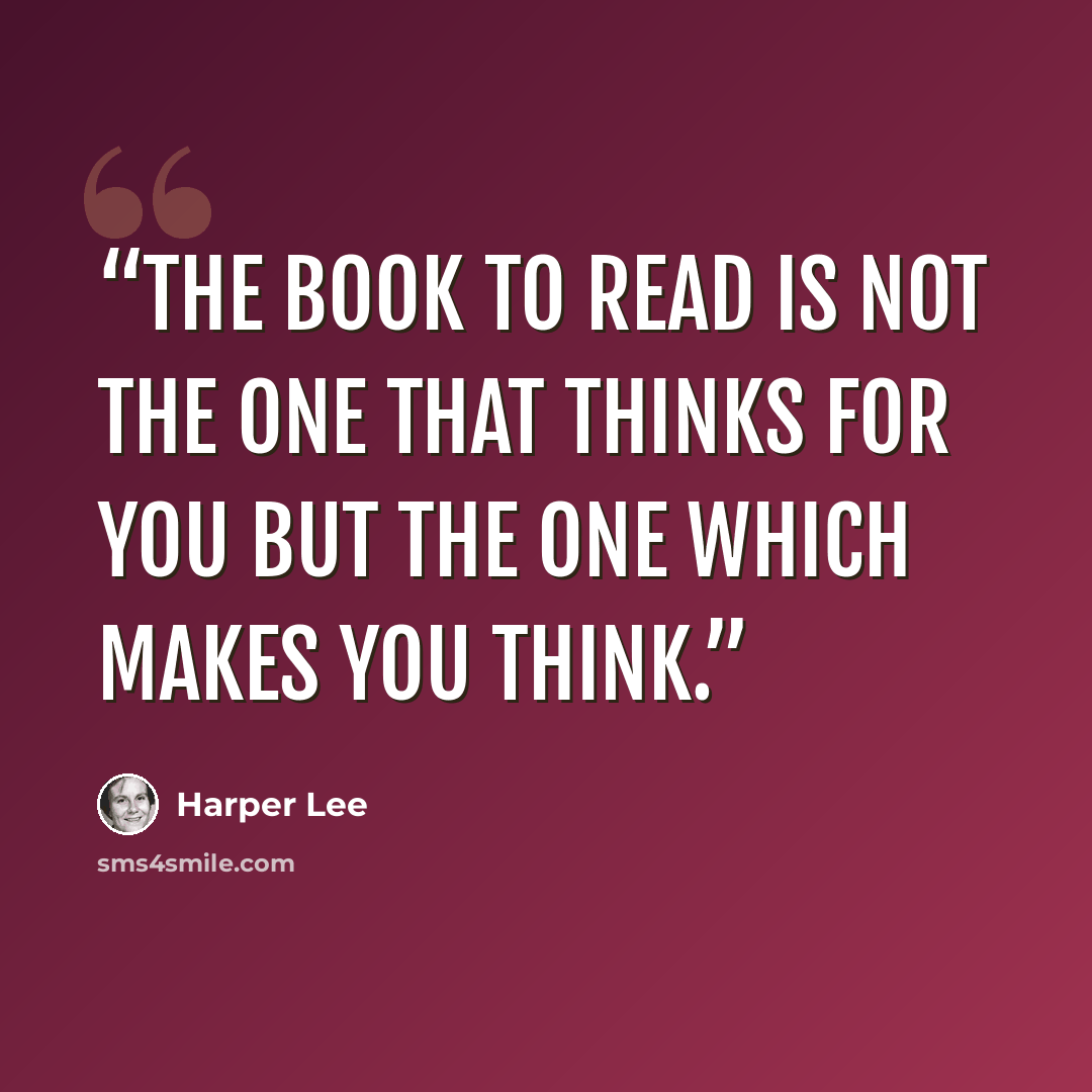 “The book to read is not the one that thinks for you but the one which makes you think.” quote by Harper Lee