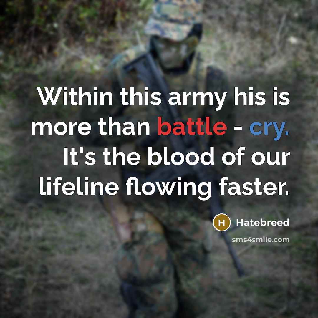 “Within this army his is more than battle - cry. It's the blood of our lifeline flowing faster.” quote by Hatebreed