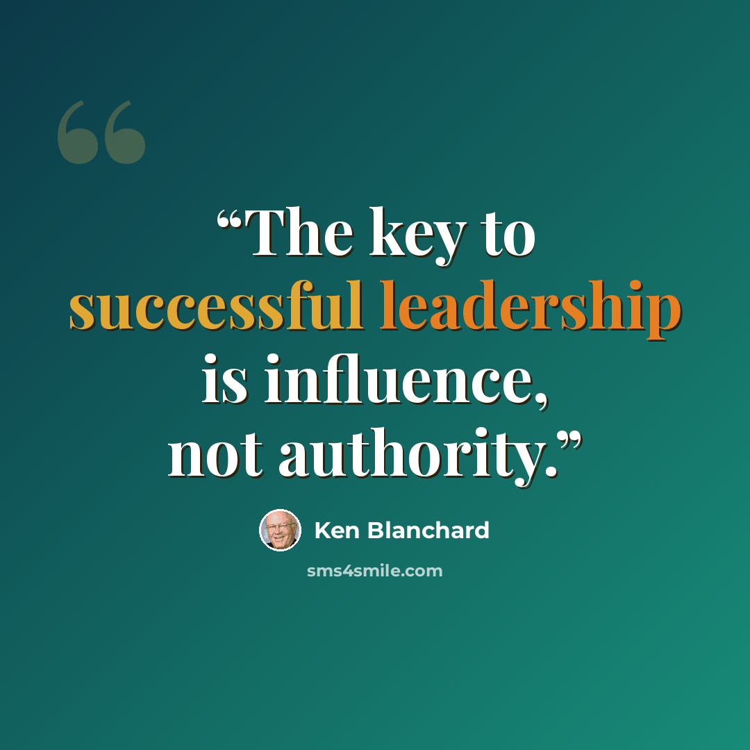 “The key to successful leadership is influence, not authority.” quote by Ken Blanchard