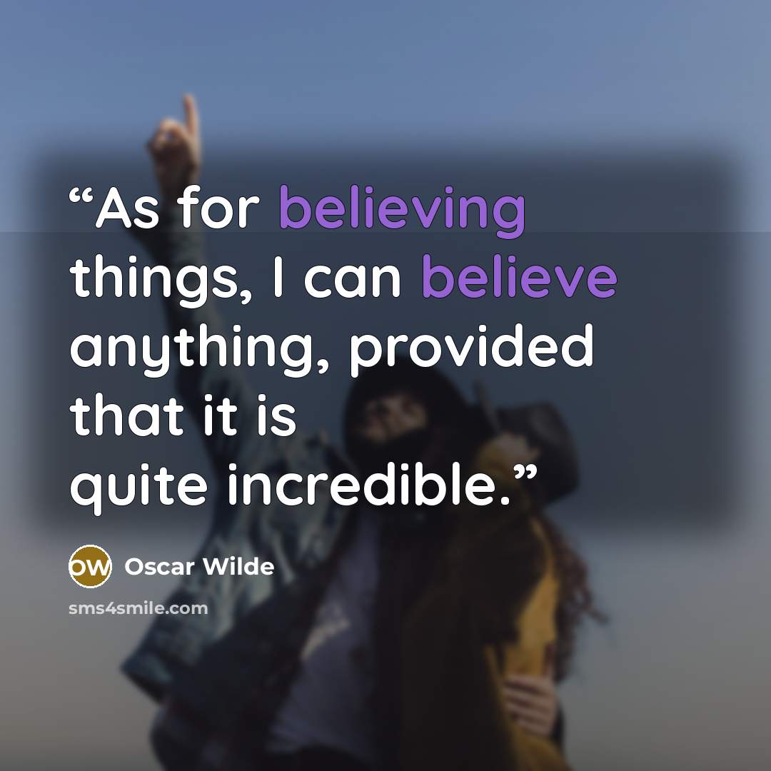 “As for believing things, I can believe anything, provided that it is quite incredible.” quote by Oscar Wilde