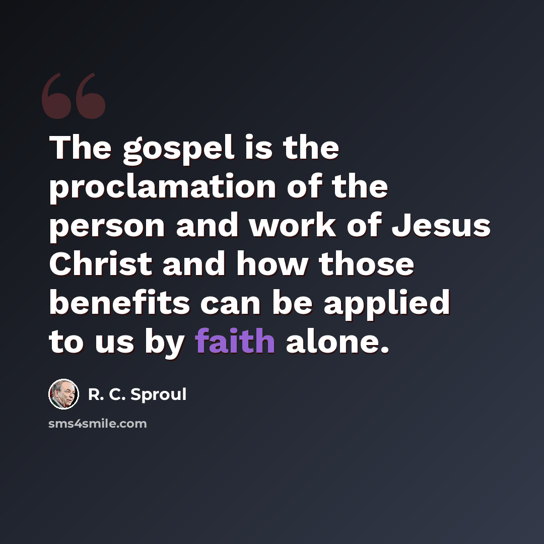 “The gospel is the proclamation of the person and work of Jesus Christ and how those benefits can be applied to us by faith alone.” quote by R. C. Sproul