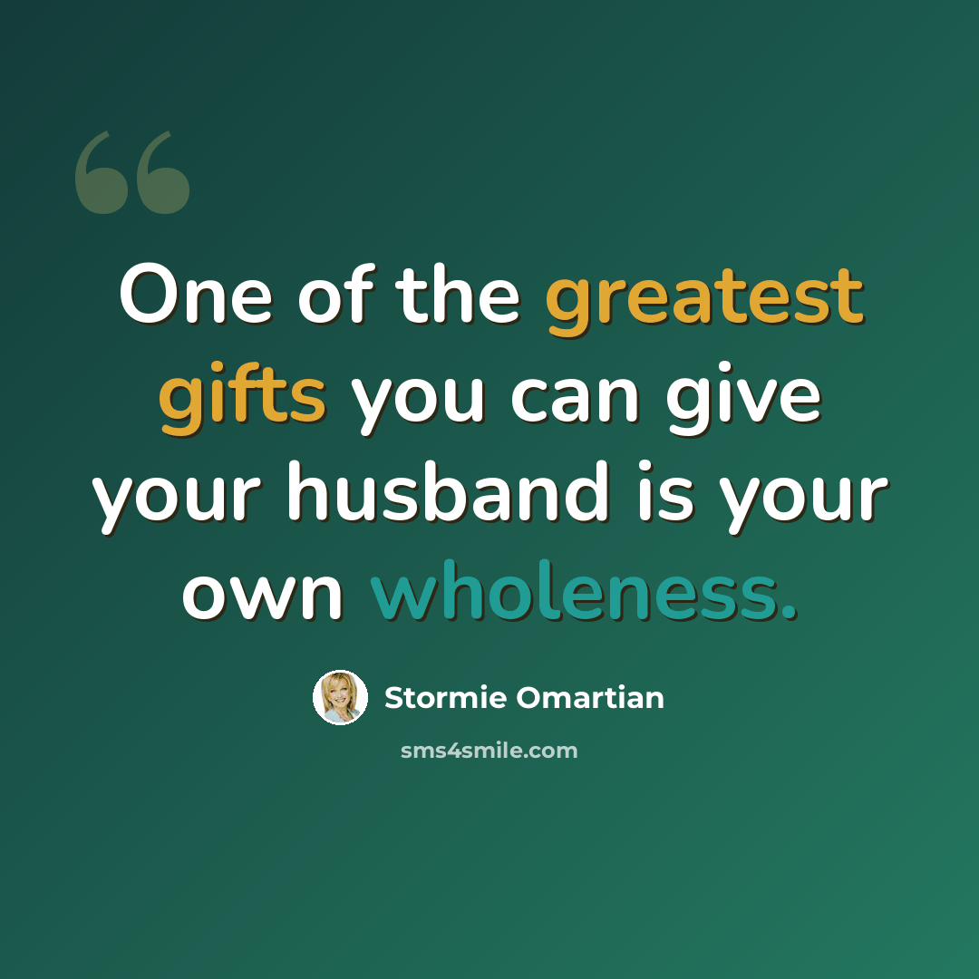 “One of the greatest gifts you can give your husband is your own wholeness.” quote by Stormie Omartian