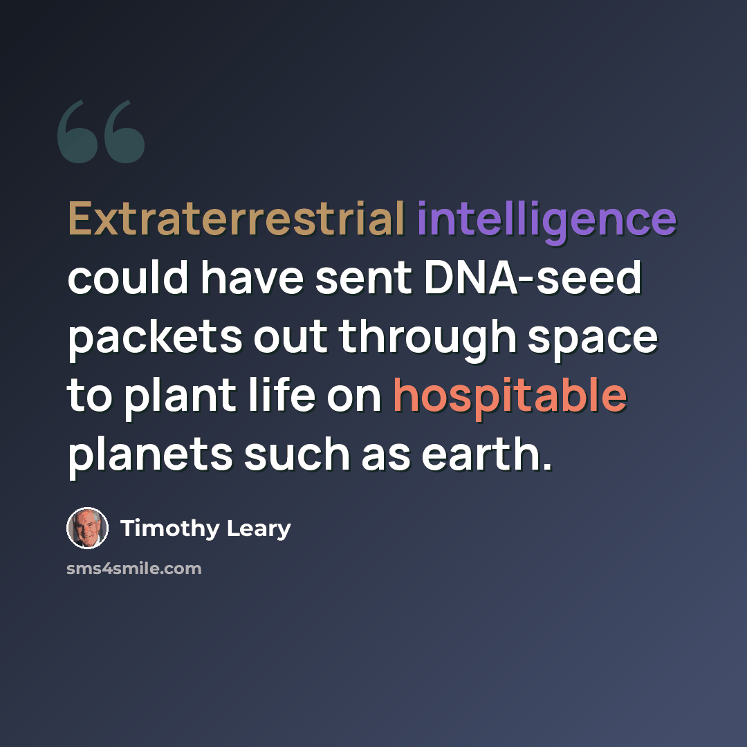 “Extraterrestrial intelligence could have sent DNA-seed packets out through space to plant life on hospitable planets such as earth.” quote by Timothy Leary
