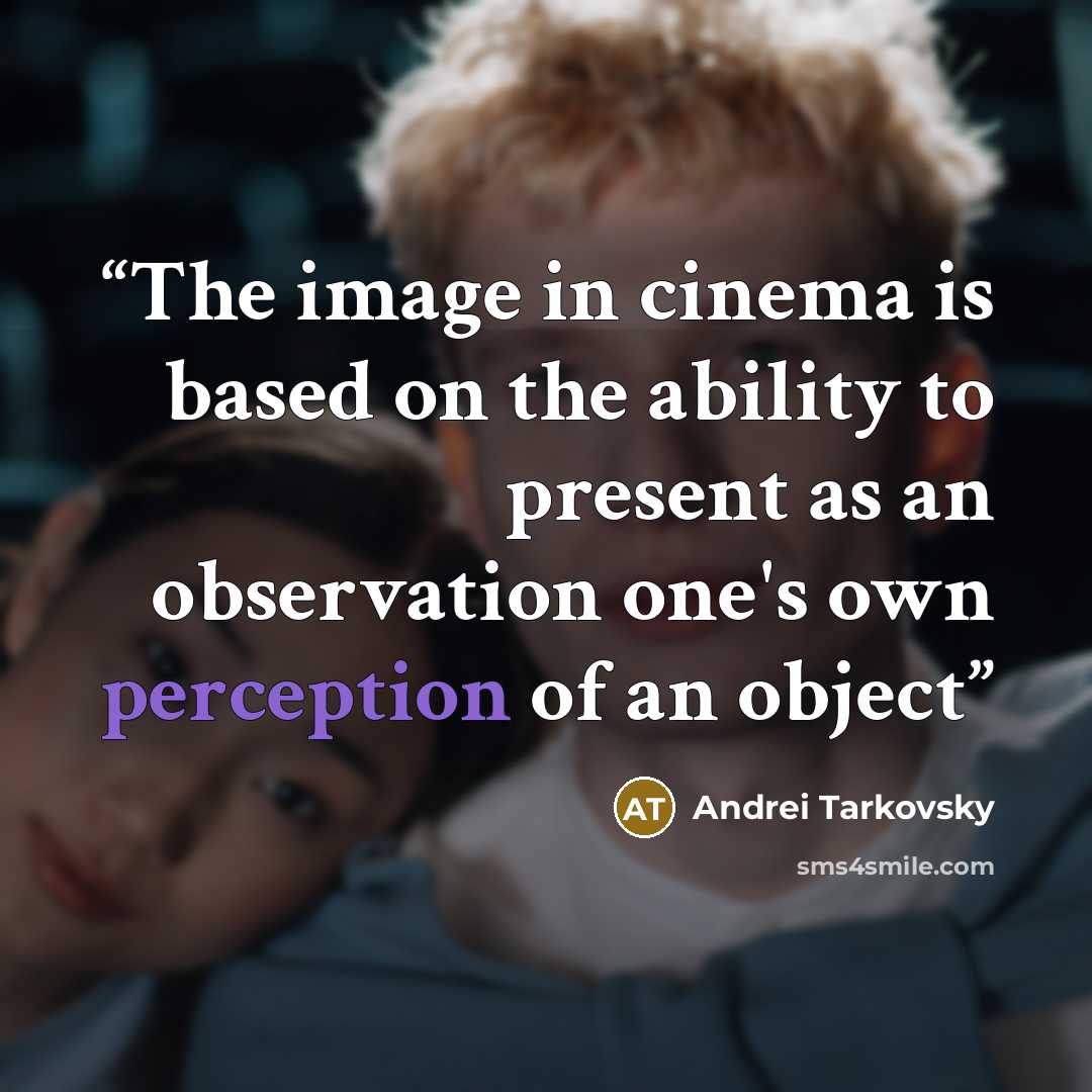 “The image in cinema is based on the ability to present as an observation one's own perception of an object” quote by Andrei Tarkovsky