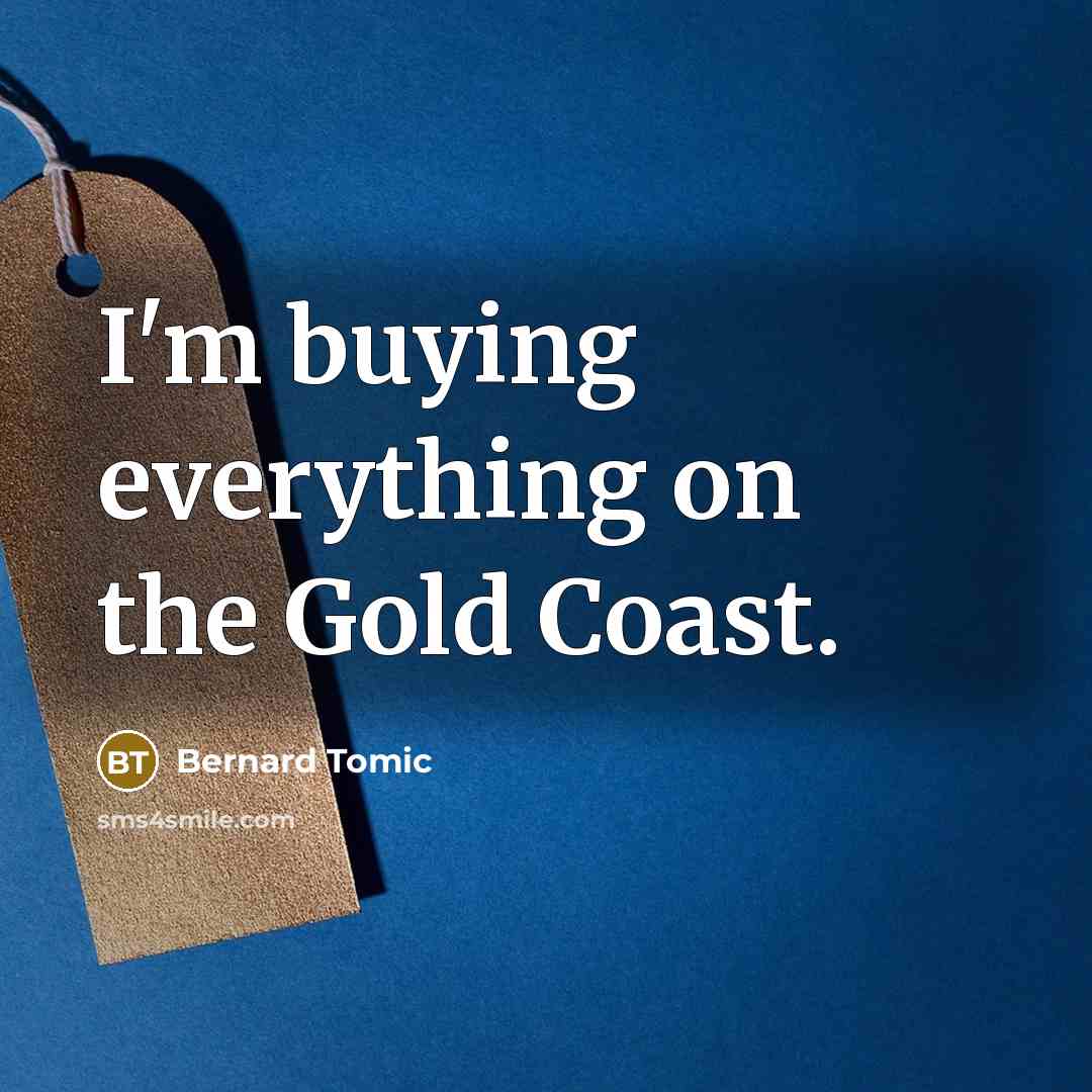 “I'm buying everything on the Gold Coast.” quote by Bernard Tomic