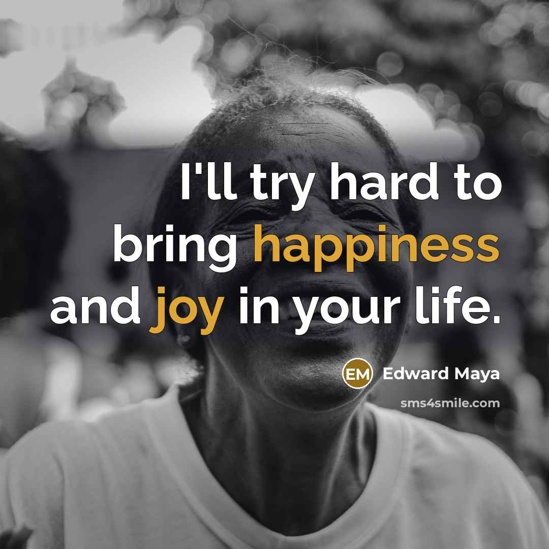 “I'll try hard to bring happiness and joy in your life.” quote by Edward Maya