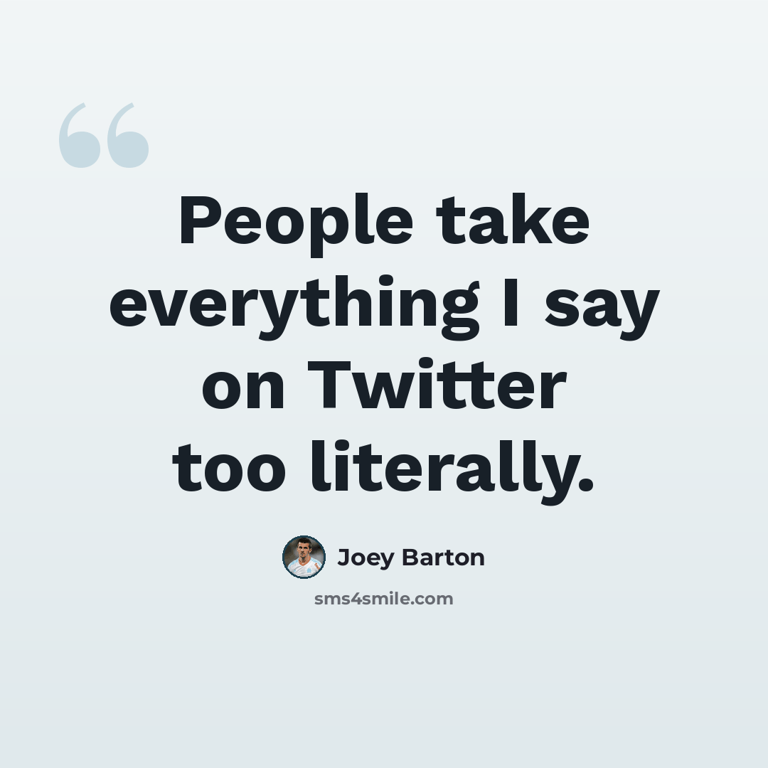 “People take everything I say on Twitter too literally.” quote by Joey Barton