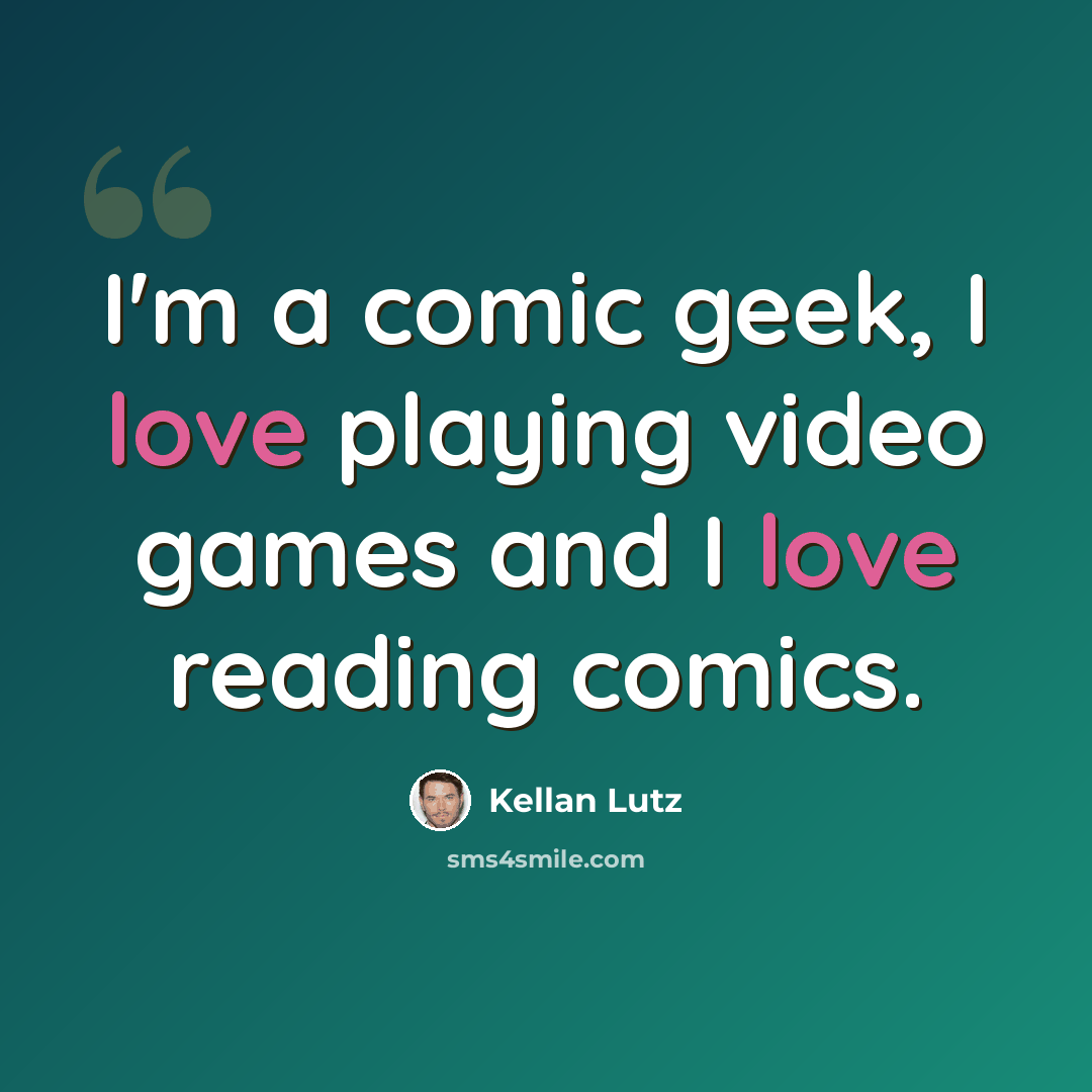 “I'm a comic geek, I love playing video games and I love reading comics.” quote by Kellan Lutz