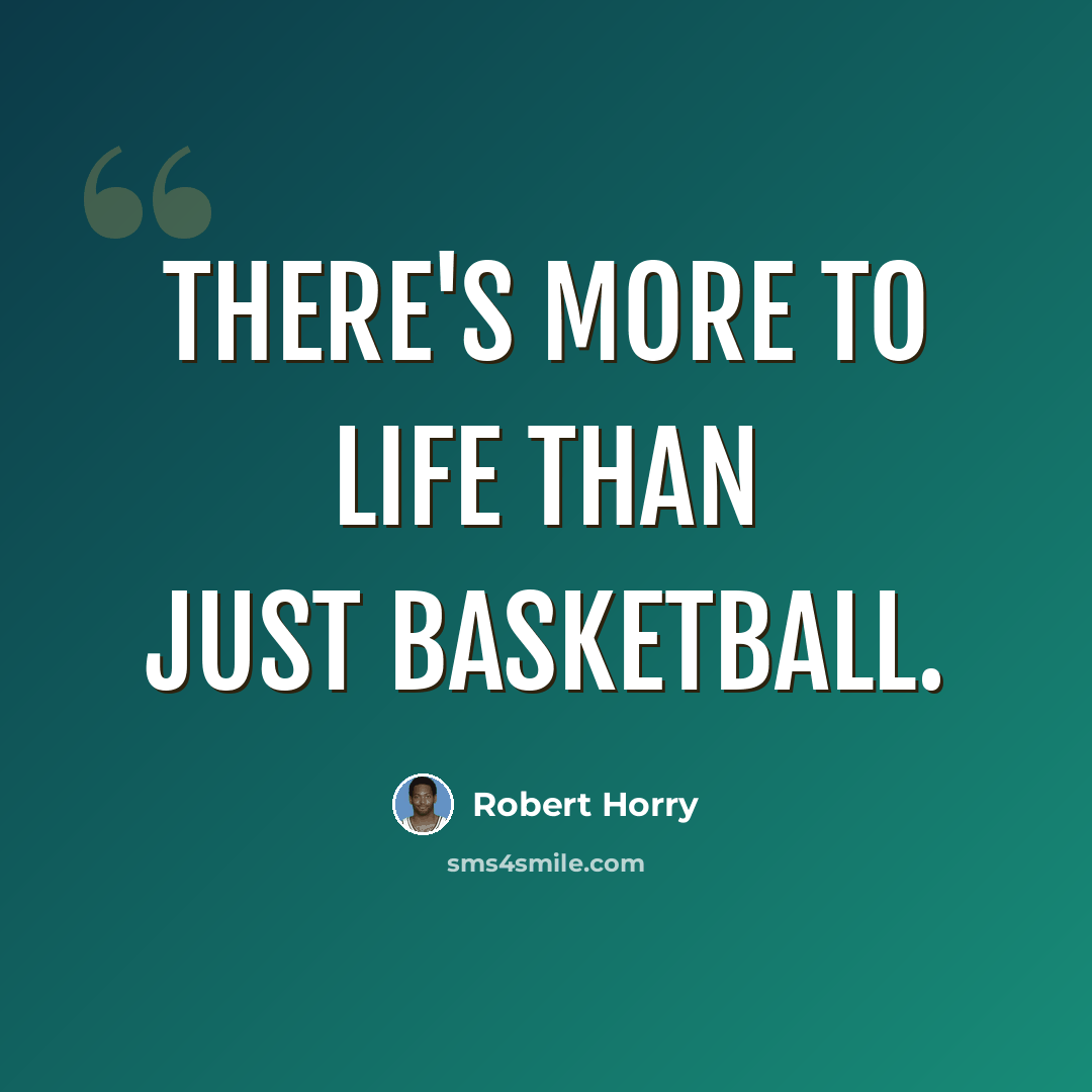 “There's more to life than just basketball.” quote by Robert Horry