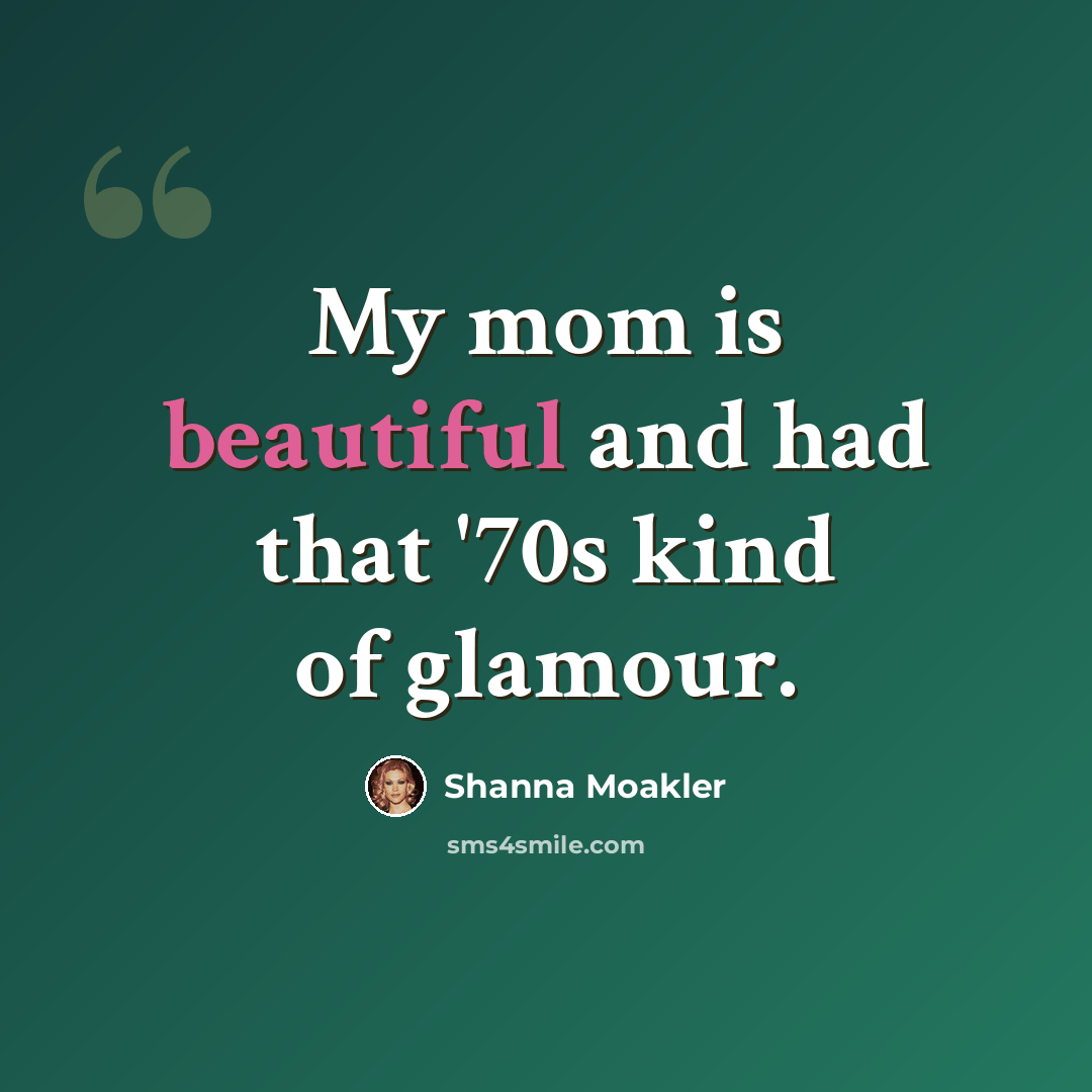 “My mom is beautiful and had that '70s kind of glamour.” quote by Shanna Moakler