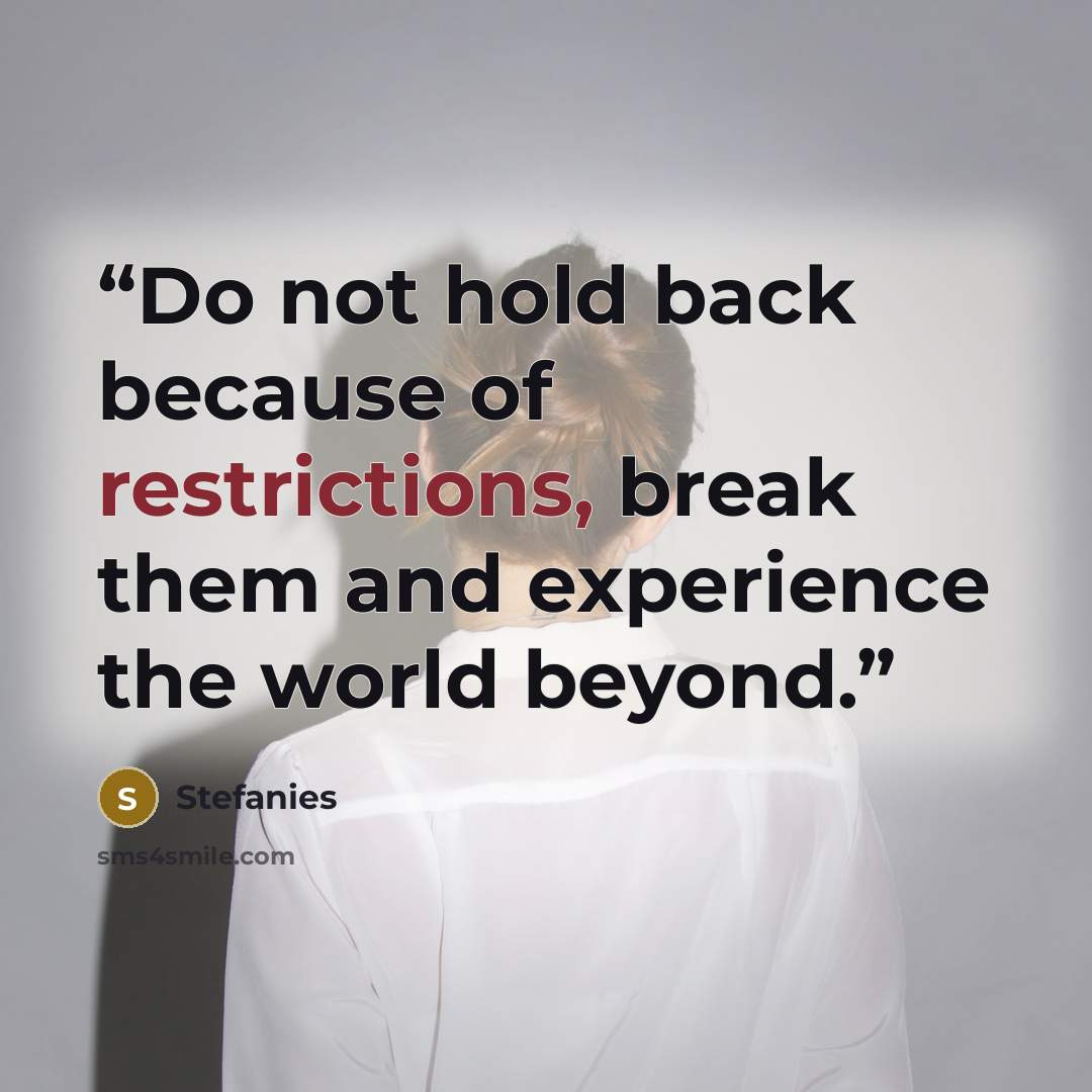 “Do not hold back because of restrictions, break them and experience the world beyond.” quote by Stefanies