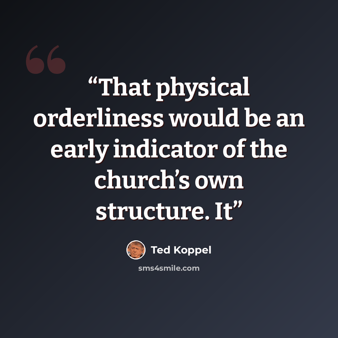 “That physical orderliness would be an early indicator of the church’s own structure. It” quote by Ted Koppel