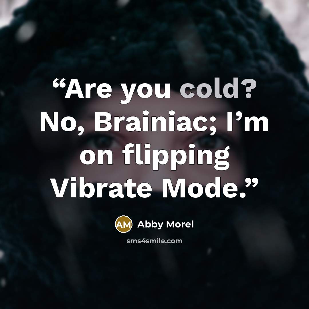 “Are you cold? No, Brainiac; I’m on flipping Vibrate Mode.” quote by Abby Morel