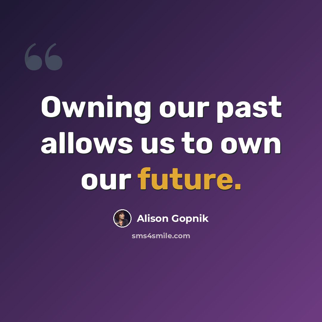 “Owning our past allows us to own our future.” quote by Alison Gopnik