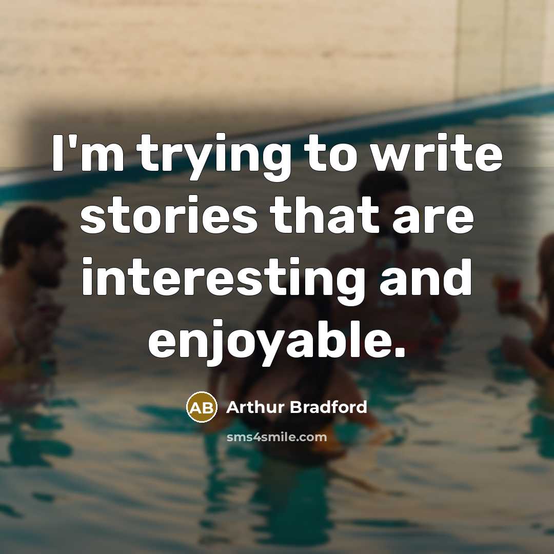 “I'm trying to write stories that are interesting and enjoyable.” quote by Arthur Bradford