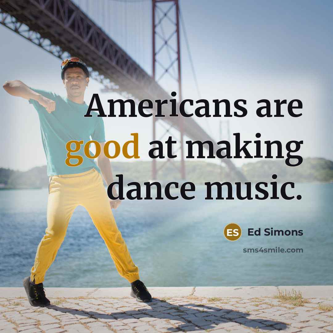 “Americans are good at making dance music.” quote by Ed Simons