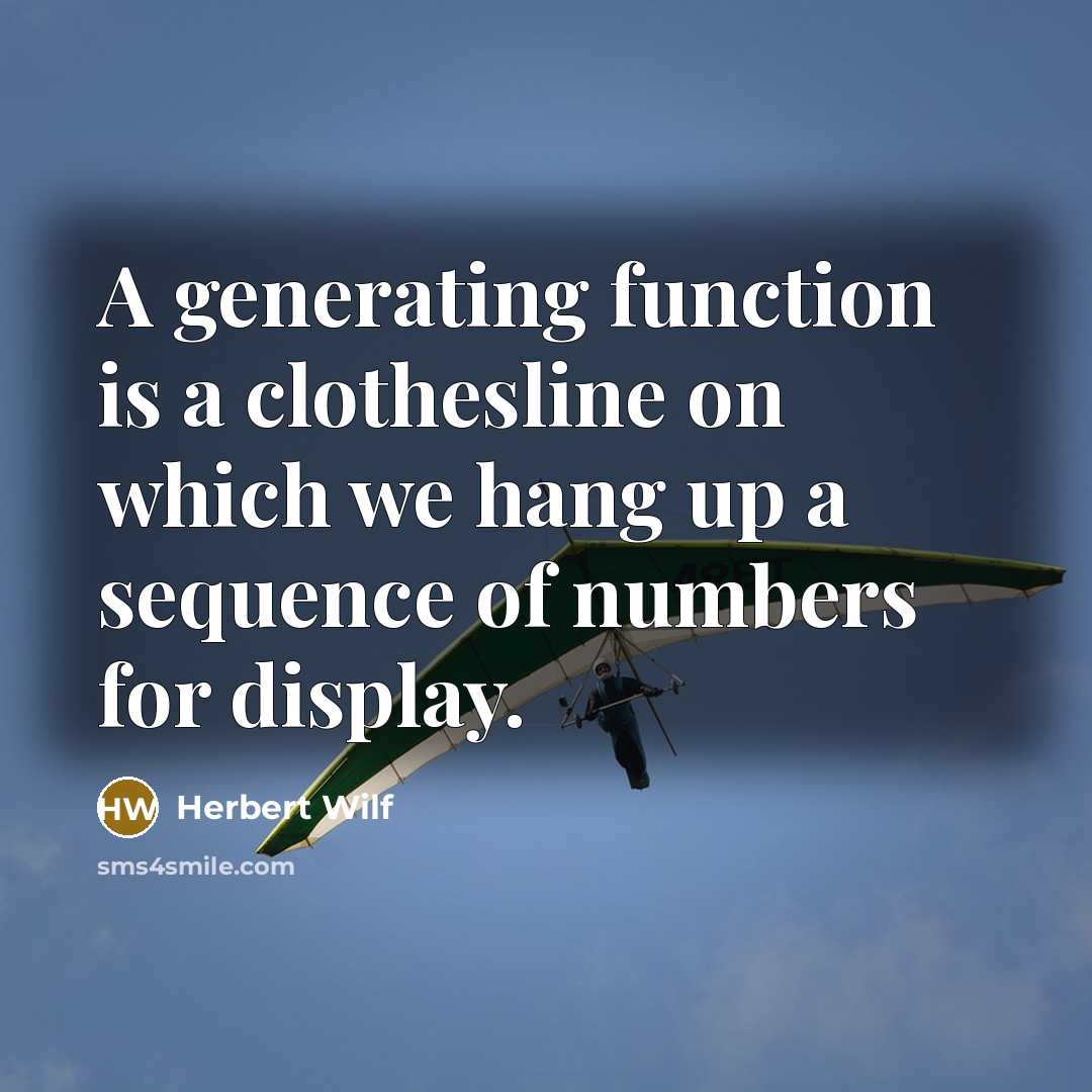 “A generating function is a clothesline on which we hang up a sequence of numbers for display.” quote by Herbert Wilf