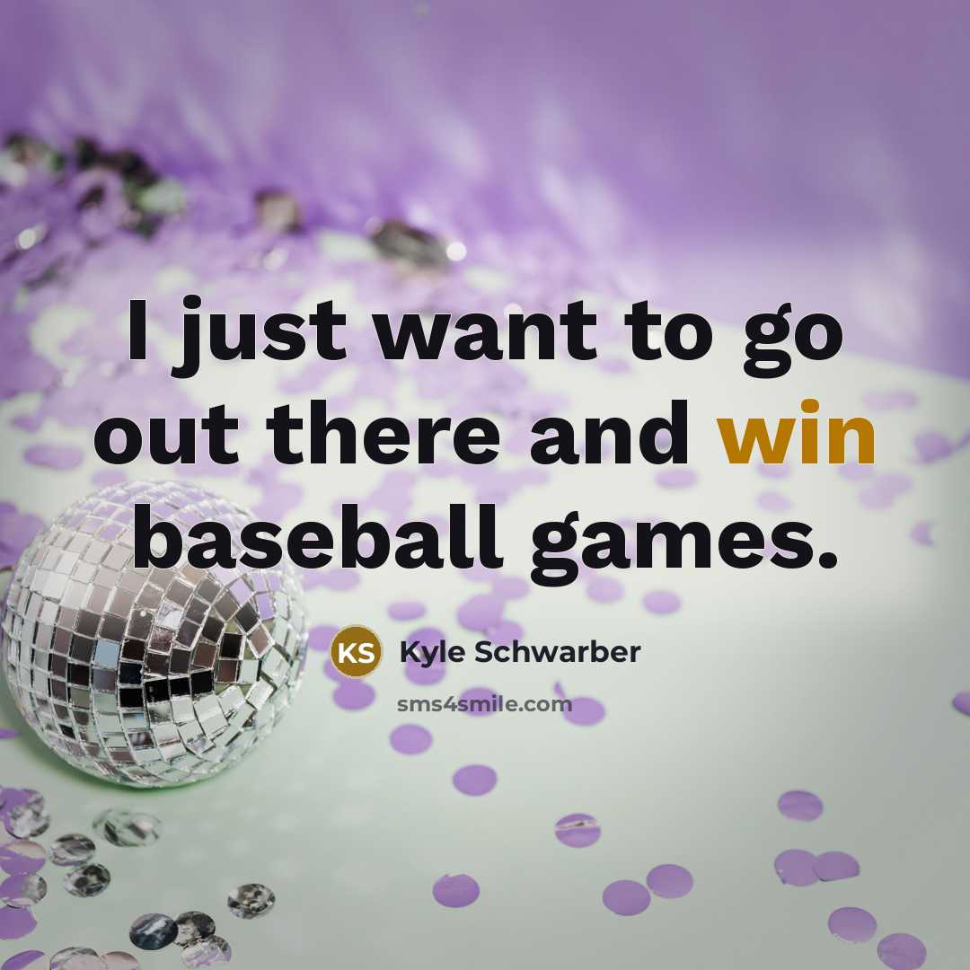 “I just want to go out there and win baseball games.” quote by Kyle Schwarber