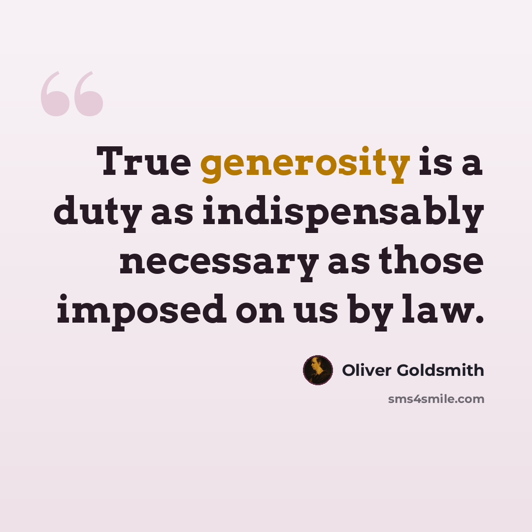 “True generosity is a duty as indispensably necessary as those imposed on us by law.” quote by Oliver Goldsmith