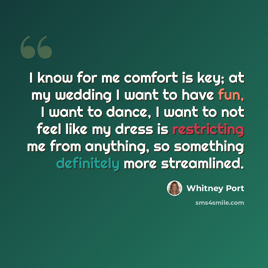 “I know for me comfort is key; at my wedding I want to have fun, I want to dance, I want to not feel like my dress is restricting me from anything, so something definitely more streamlined.” quote by Whitney Port