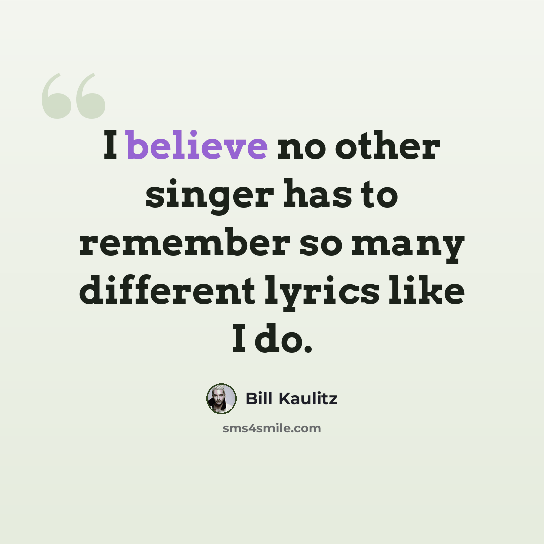 “I believe no other singer has to remember so many different lyrics like I do.” quote by Bill Kaulitz