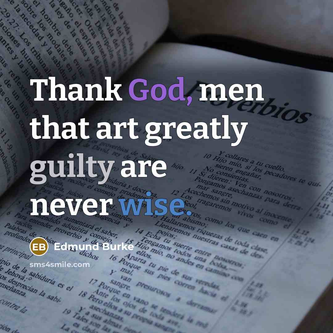 “Thank God, men that art greatly guilty are never wise.” quote by Edmund Burke