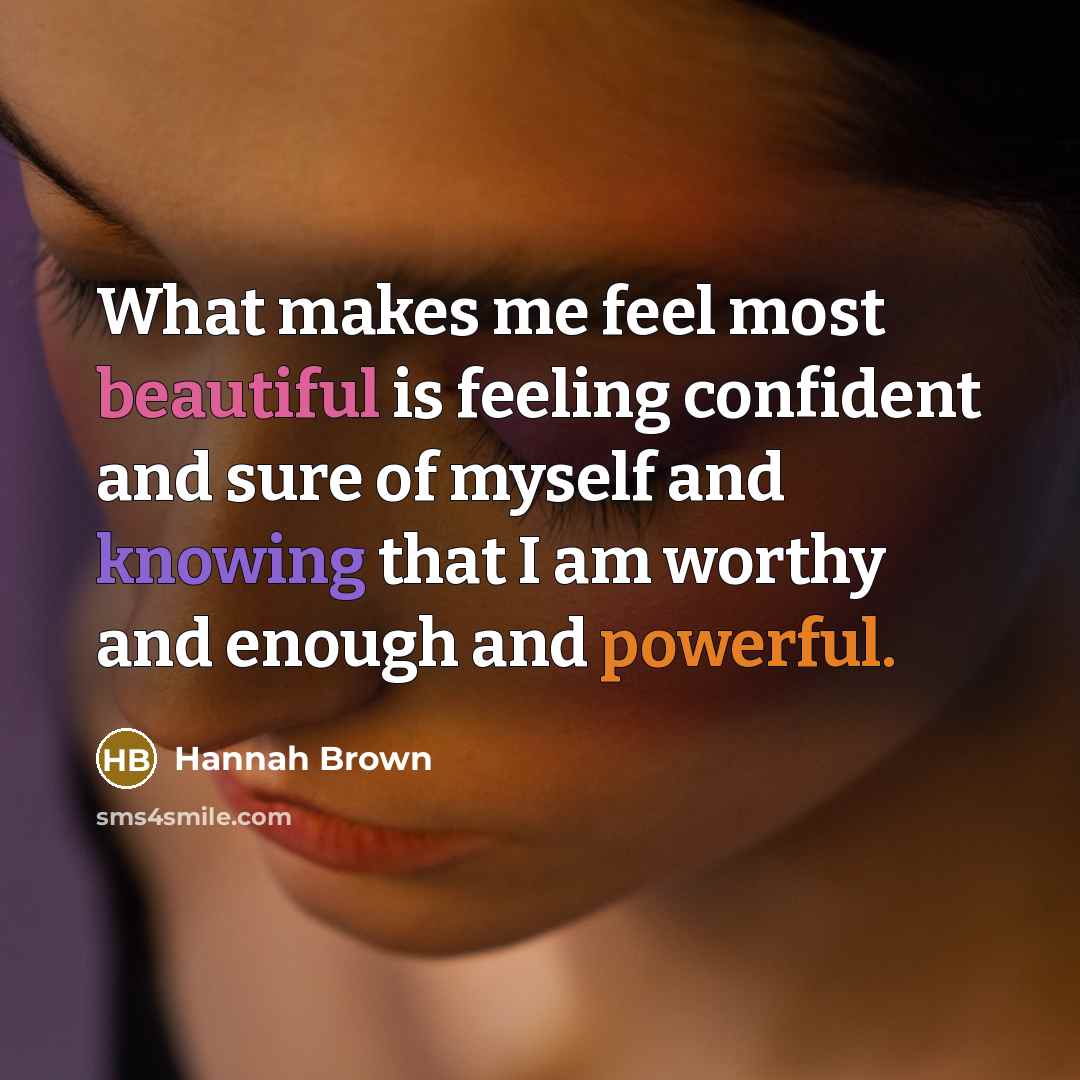 “What makes me feel most beautiful is feeling confident and sure of myself and knowing that I am worthy and enough and powerful.” quote by Hannah Brown