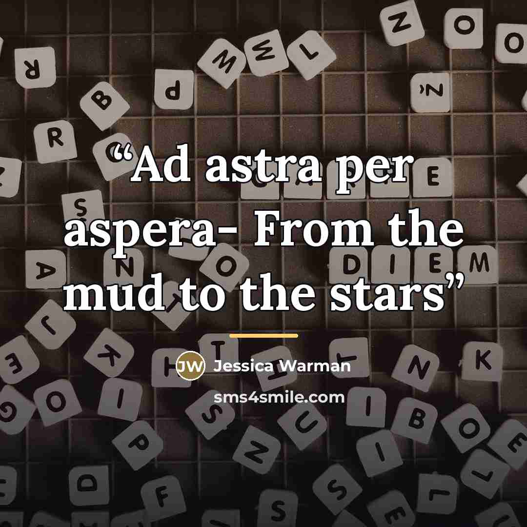 “Ad astra per aspera- From the mud to the stars” quote by Jessica Warman