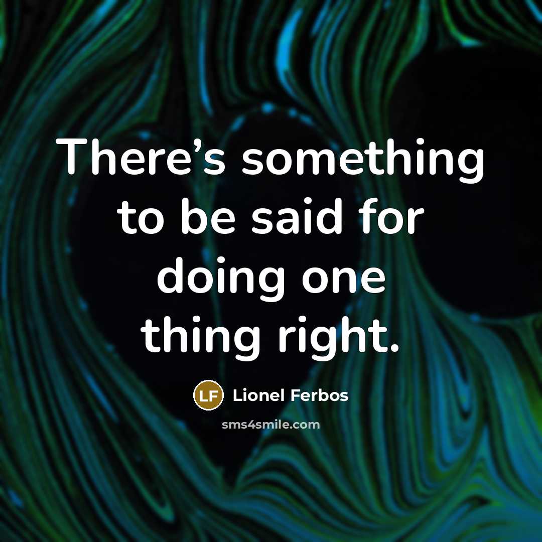 “There’s something to be said for doing one thing right.” quote by Lionel Ferbos