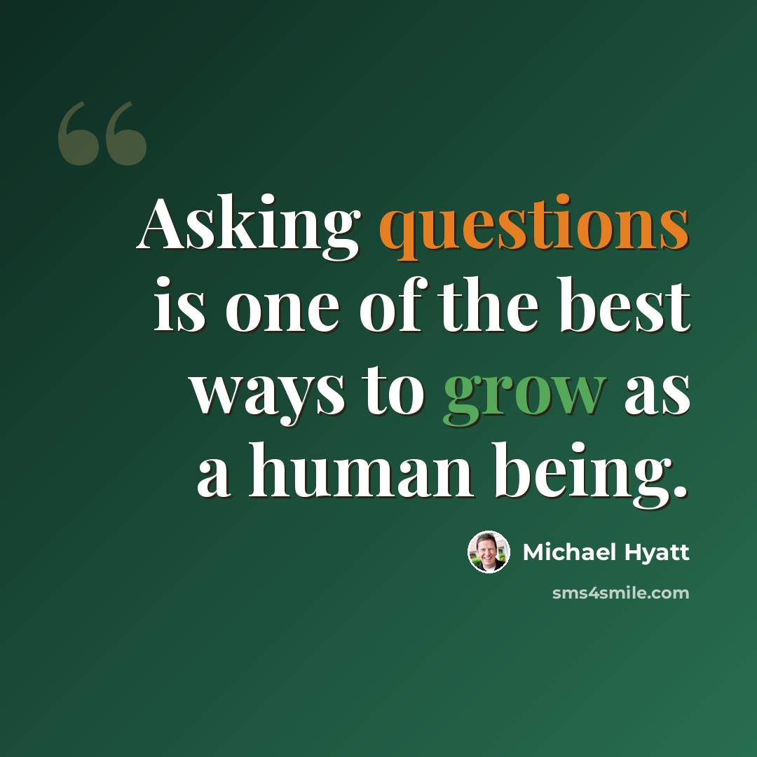 “Asking questions is one of the best ways to grow as a human being.” quote by Michael Hyatt
