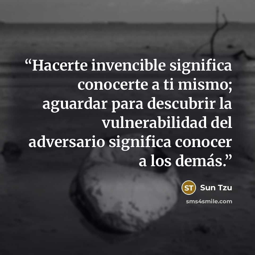 “Hacerte invencible significa conocerte a ti mismo; aguardar para descubrir la vulnerabilidad del adversario significa conocer a los demás.” quote by Sun Tzu