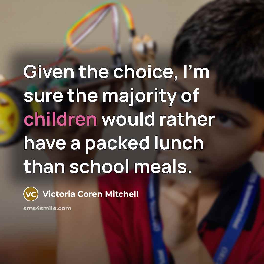 “Given the choice, I'm sure the majority of children would rather have a packed lunch than school meals.” quote by Victoria Coren Mitchell